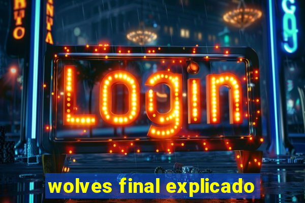 wolves final explicado